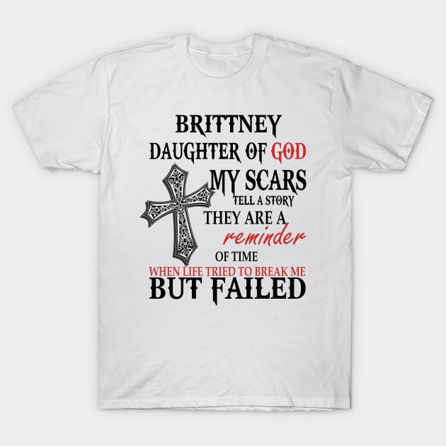 Brittney Daughter of God My Scars Tell A Story They Are A Reminder Of Time When Life Tried To Break Me but Failed T-Shirt by beckeraugustina